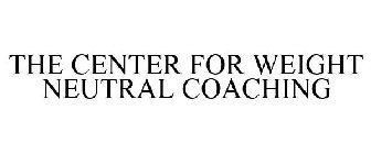 THE CENTER FOR WEIGHT NEUTRAL COACHING