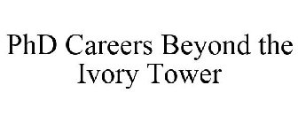 PHD CAREERS BEYOND THE IVORY TOWER