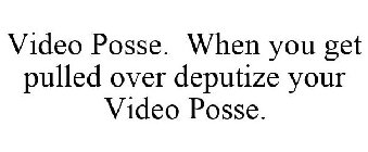 VIDEO POSSE. WHEN YOU GET PULLED OVER DEPUTIZE YOUR VIDEO POSSE.