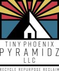 TINY PHOENIX PYRAMIDZ LLC RECYCLE REPURPOSE RECLAIM