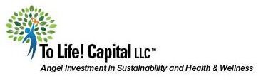 TO LIFE! CAPITAL LLC ANGEL INVESTMENT IN SUSTAINABILITY AND HEALTH & WELLNESS