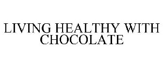 LIVING HEALTHY WITH CHOCOLATE