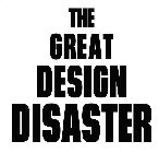 THE GREAT DESIGN DISASTER