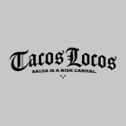 TACOS LOCOS SALSA IS A RISK CARNAL.