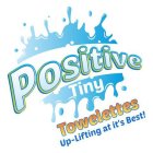 POSITIVE TINY TOWELETTES UP-LIFTING AT IT'S BEST!