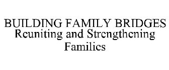 BUILDING FAMILY BRIDGES REUNITING AND STRENGTHENING FAMILIES