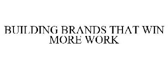 BUILDING BRANDS THAT WIN MORE WORK