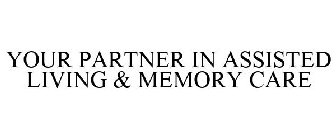 YOUR PARTNER IN ASSISTED LIVING & MEMORY CARE