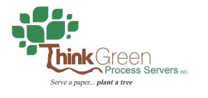 THINK GREEN PROCESS SERVERS INC. SERVE A PAPER...PLANT A TREE
