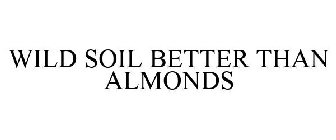 WILD SOIL BETTER THAN ALMONDS