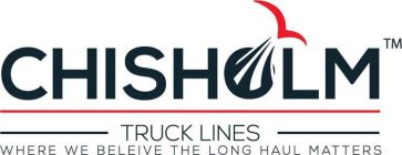 CHISHOLM TRUCK LINES WHERE WE BELEIVE THE LONG HAUL MATTERS