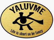 YALUVME LIFE IS SHORT SO BE FANCY