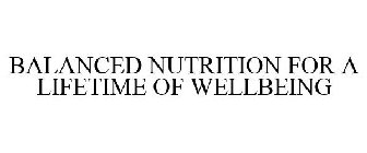 BALANCED NUTRITION FOR A LIFETIME OF WELLBEING