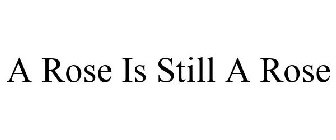 A ROSE IS STILL A ROSE
