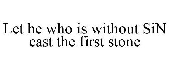 LET HE WHO IS WITHOUT SIN CAST THE FIRST STONE