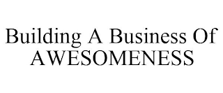 BUILDING A BUSINESS OF AWESOMENESS