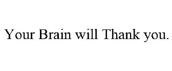 YOUR BRAIN WILL THANK YOU.