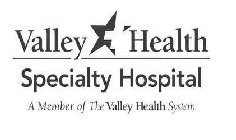 VALLEY HEALTH SPECIALTY HOSPITAL A MEMBER OF THE VALLEY HEALTH SYSTEM
