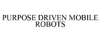 PURPOSE DRIVEN MOBILE ROBOTS
