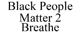 BLACK PEOPLE MATTER 2 BREATHE