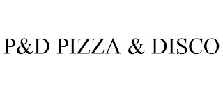 P&D PIZZA & DISCO