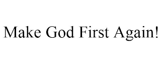 MAKE GOD FIRST AGAIN!