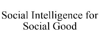 SOCIAL INTELLIGENCE FOR SOCIAL GOOD