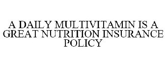 A DAILY MULTIVITAMIN IS A GREAT NUTRITION INSURANCE POLICY