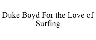 DUKE BOYD FOR THE LOVE OF SURFING