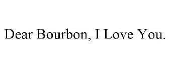 DEAR BOURBON, I LOVE YOU.