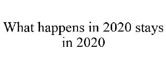 WHAT HAPPENED IN 2020 STAYS IN 2020