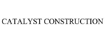 CATALYST CONSTRUCTION