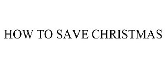 HOW TO SAVE CHRISTMAS