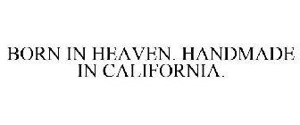 BORN IN HEAVEN. HANDMADE IN CALIFORNIA.