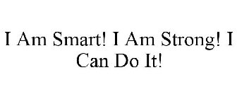 I AM SMART! I AM STRONG! I CAN DO IT!