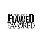 PERFECTLY FLAWED & FAVORED PERFECTING MY FLAWS