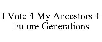 I VOTE 4 MY ANCESTORS + FUTURE GENERATIONS