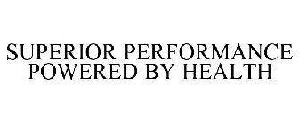 SUPERIOR PERFORMANCE POWERED BY HEALTH