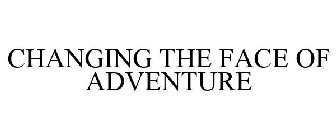 CHANGING THE FACE OF ADVENTURE