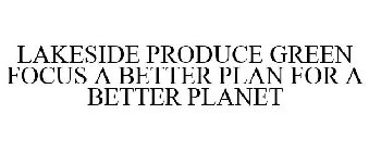 LAKESIDE PRODUCE GREEN FOCUS A BETTER PLAN FOR A BETTER PLANET