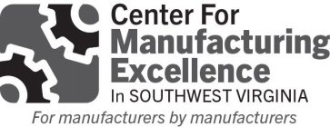 CENTER FOR MANUFACTURING EXCELLENCE IN SOUTHWEST VIRGINIA FOR MANUFACTURERS BY MANUFACTURERS