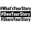 #WHAT'SYOURSTORY #OWNYOURSTORY #SHAREYOURSTORY