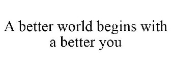 A BETTER WORLD BEGINS WITH A BETTER YOU
