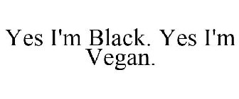 YES I'M BLACK. YES I'M VEGAN.