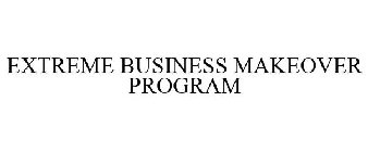 EXTREME BUSINESS MAKEOVER PROGRAM