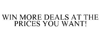 WIN MORE DEALS AT THE PRICES YOU WANT!