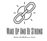 WAKE UP AND BE STRONG HOLISTIC HEALTH RESOURCE CENTER