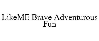 LIKEME BRAVE ADVENTUROUS FUN