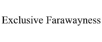 EXCLUSIVE FARAWAYNESS