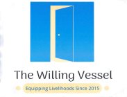 THE WILLING VESSEL EQUIPPING LIVELIHOODS SINCE 2015